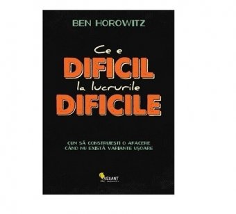 Ben Horowitz - Ce e dificil la lucrurile dificile 