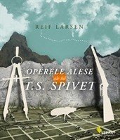 Reif Larsen - Operele alese ale lui T.S. Spivet