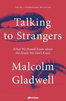 Talking To Strangers: What We Should Know About The People We Dont Know / Malcolm Gladwell