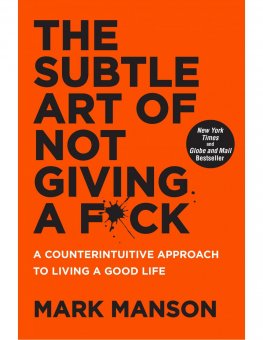 The Subtle Art Of Not Giving A F*Ck / Mark Manson