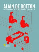 Alain de Botton - Desfatarile si mahnirile muncii