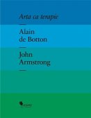 Alain de Botton, John Armstrong - Arta ca terapie