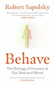 Behave: The Biology Of Humans At Our Best And Worst / Robert M. Sapolsky