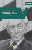 Bertrand Russel - Viata fara frica - Scrieri esentiale, vol. 3