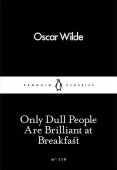 Only Dull People Are Brilliant At Breakfast / Oscar Wilde