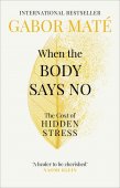 When The Body Says No: The Cost Of Hidden Stress / Dr Gabor Mate